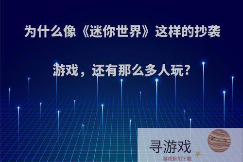 为什么像《迷你世界》这样的抄袭游戏，还有那么多人玩?