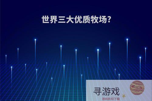 世界三大优质牧场?