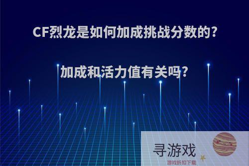 CF烈龙是如何加成挑战分数的?加成和活力值有关吗?