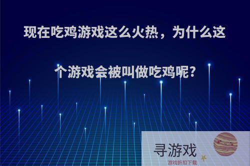 现在吃鸡游戏这么火热，为什么这个游戏会被叫做吃鸡呢?