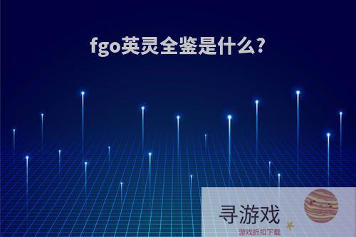 fgo英灵全鉴是什么?