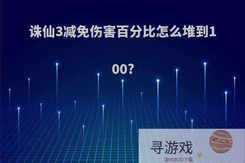 诛仙3减免伤害百分比怎么堆到100?