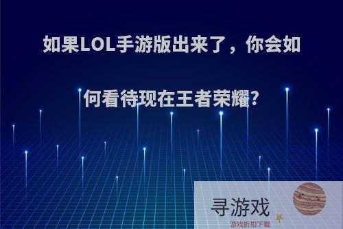 如果LOL手游版出来了，你会如何看待现在王者荣耀?