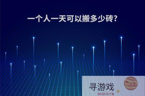 一个人一天可以搬多少砖?