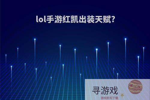 lol手游红凯出装天赋?