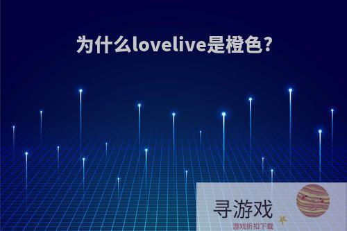 为什么lovelive是橙色?