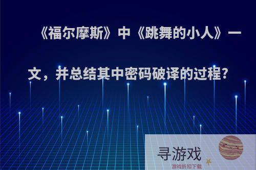 《福尔摩斯》中《跳舞的小人》一文，并总结其中密码破译的过程?