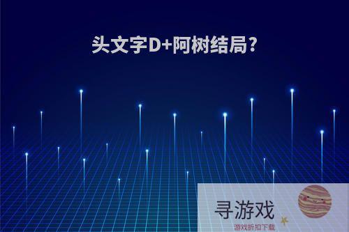 头文字D+阿树结局?