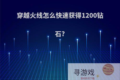 穿越火线怎么快速获得1200钻石?