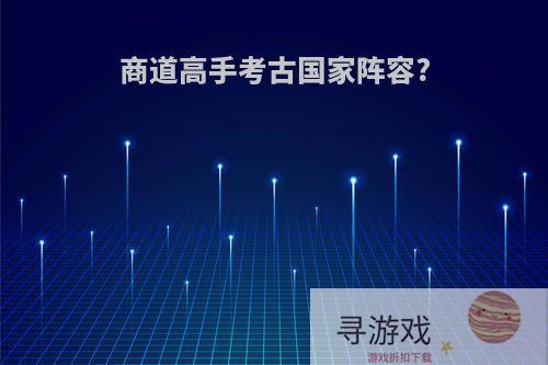 商道高手考古国家阵容?