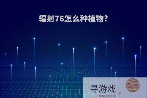 辐射76怎么种植物?