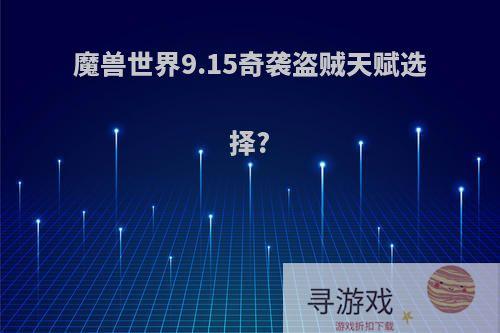 魔兽世界9.15奇袭盗贼天赋选择?