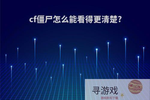 cf僵尸怎么能看得更清楚?