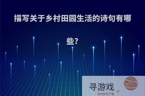 描写关于乡村田园生活的诗句有哪些?
