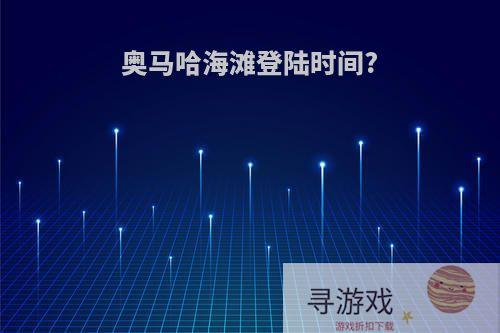 奥马哈海滩登陆时间?