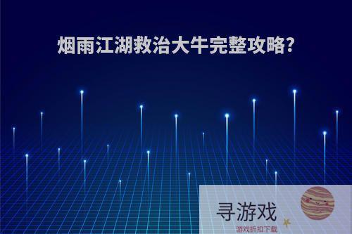 烟雨江湖救治大牛完整攻略?