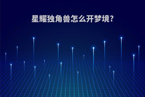 星耀独角兽怎么开梦境?