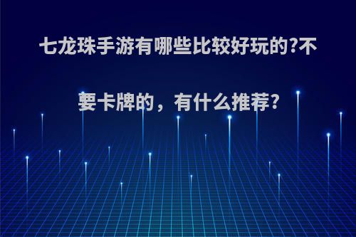 七龙珠手游有哪些比较好玩的?不要卡牌的，有什么推荐?