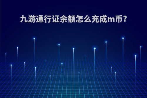 九游通行证余额怎么充成m币?