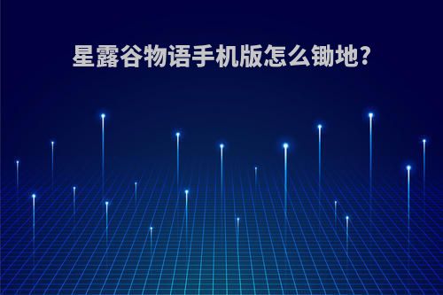 星露谷物语手机版怎么锄地?