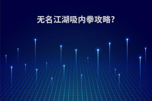 无名江湖吸内拳攻略?