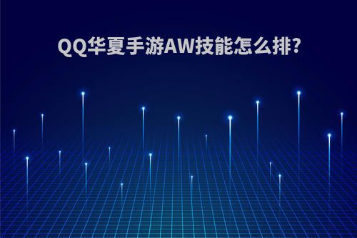 QQ华夏手游AW技能怎么排?