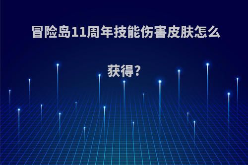 冒险岛11周年技能伤害皮肤怎么获得?