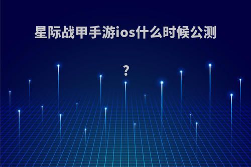 星际战甲手游ios什么时候公测?