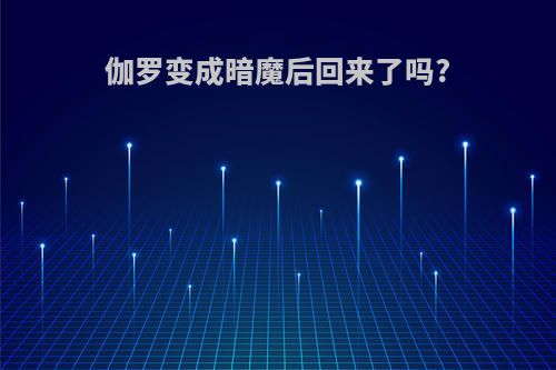 伽罗变成暗魔后回来了吗?