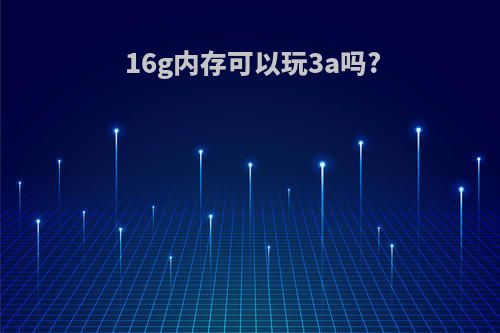 16g内存可以玩3a吗?