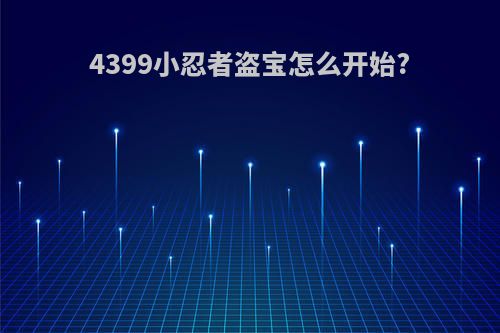 4399小忍者盗宝怎么开始?