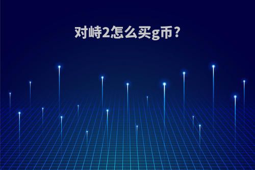 对峙2怎么买g币?