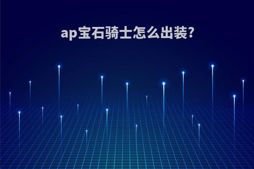 ap宝石骑士怎么出装?