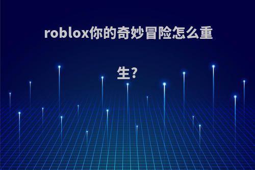 roblox你的奇妙冒险怎么重生?