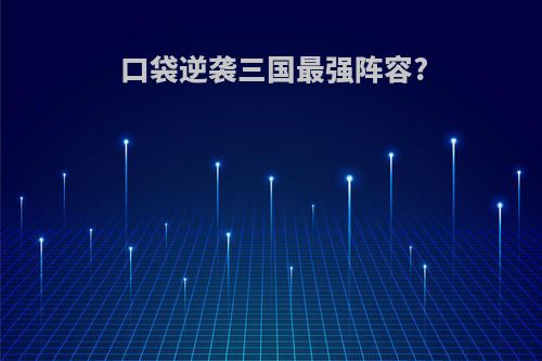 口袋逆袭三国最强阵容?