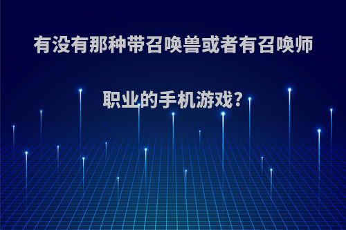 有没有那种带召唤兽或者有召唤师职业的手机游戏?