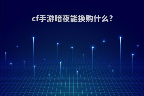 cf手游暗夜能换购什么?