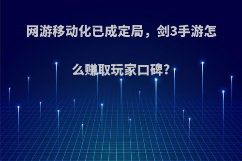 网游移动化已成定局，剑3手游怎么赚取玩家口碑?