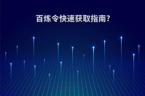 百炼令快速获取指南?