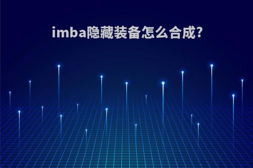 imba隐藏装备怎么合成?