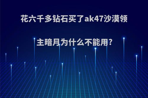 花六千多钻石买了ak47沙漠领主暗月为什么不能用?