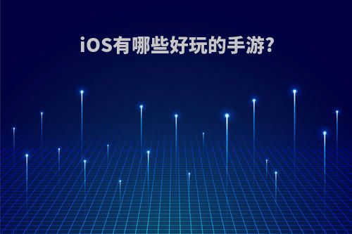 iOS有哪些好玩的手游?(ios有哪些好玩的手游推荐)