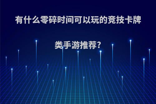 有什么零碎时间可以玩的竞技卡牌类手游推荐?