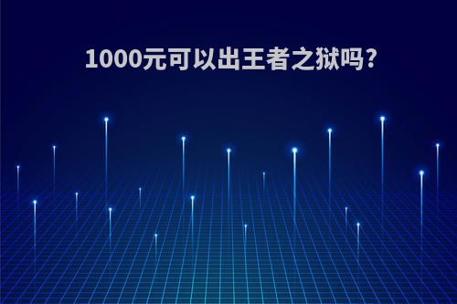 1000元可以出王者之狱吗?