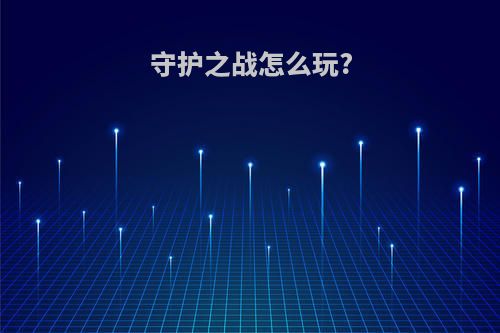 守护之战怎么玩?