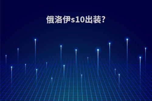 俄洛伊s10出装?