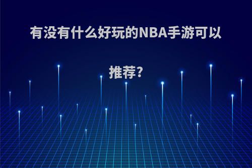 有没有什么好玩的NBA手游可以推荐?(有没有什么好玩的nba手游可以推荐一个人玩)