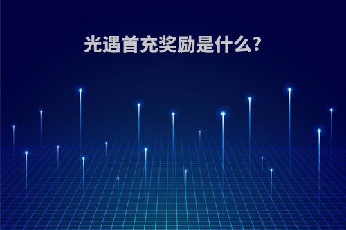 光遇首充奖励是什么?