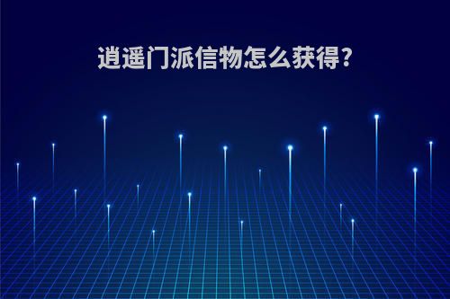 逍遥门派信物怎么获得?