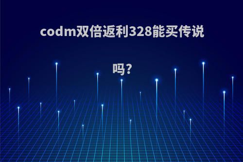 codm双倍返利328能买传说吗?